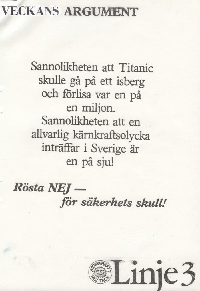 Flygblad med texten "Veckans argument: sannolikheten att Titanic skulle gå på ett isberg och förlisa var en på en miljon. Sannolikheten att en allvarlig kärnkraftsolycka inträffar i Sverige är en på sju! Rösta nej - för säkerhets skull! Linje 3."